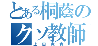 とある桐蔭のクソ教師（上田寛貴）