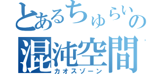 とあるちゅらいむの混沌空間（カオスゾーン）