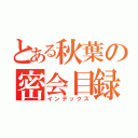 とある秋葉の密会目録（インデックス）