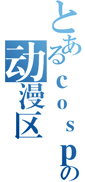 とあるｃｏｓｐｌａｒｙの动漫区（）