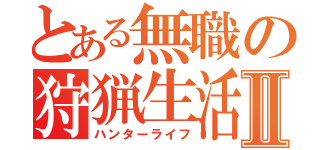 とある無職の狩猟生活Ⅱ（ハンターライフ）
