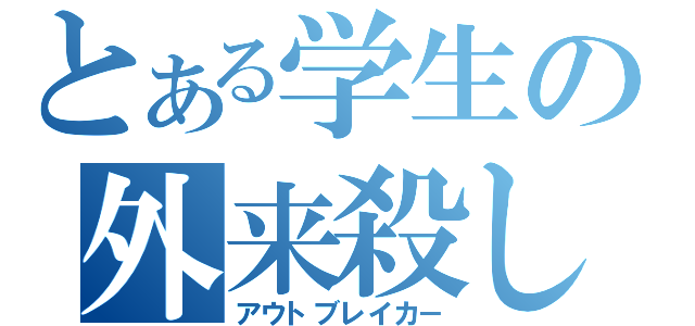 とある学生の外来殺し（アウトブレイカ－）