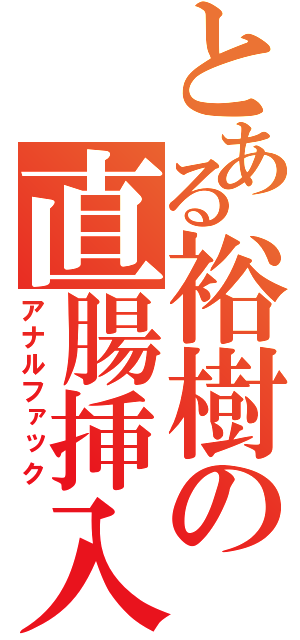 とある裕樹の直腸挿入（アナルファック）