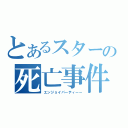 とあるスターの死亡事件（エンジョイパーティーー）