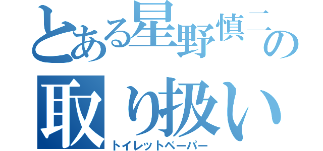 とある星野慎二の取り扱い説明書（トイレットペーパー）