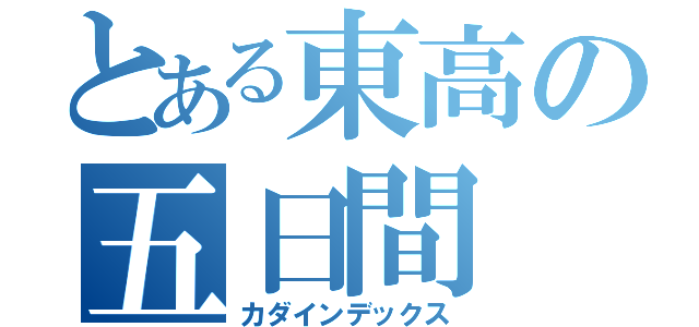 とある東高の五日間（カダインデックス）