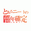 とあるニートの留年確定（人生終了）