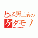 とある厨二病のケダモノ（毒薬仁（川俣軍之助））