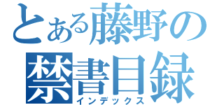 とある藤野の禁書目録（インデックス）