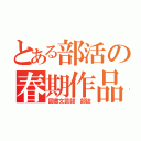 とある部活の春期作品（図書文芸部　部誌）