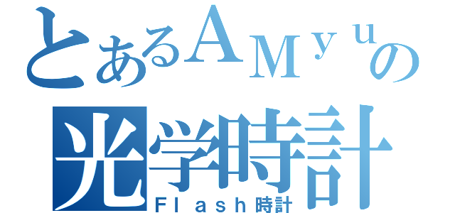 とあるＡＭｙｕの光学時計（Ｆｌａｓｈ時計）