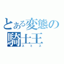 とある変態の騎士王（スミス）