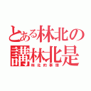 とある林北の講林北是（林北的事情）