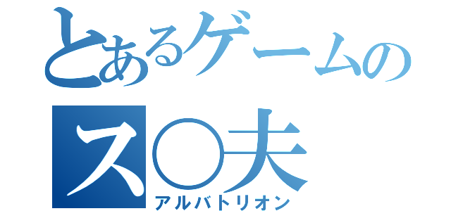 とあるゲームのス〇夫（アルバトリオン）