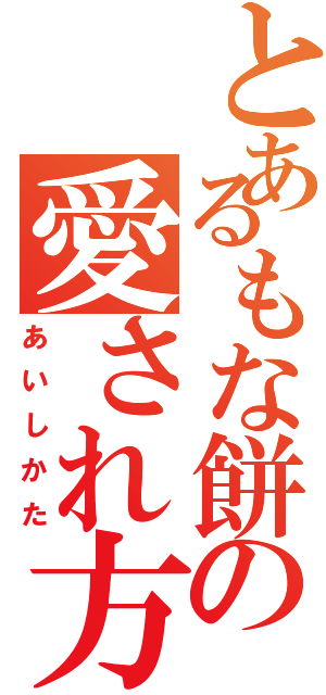 とあるもな餅の愛され方（あいしかた）