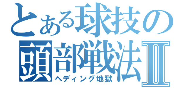 とある球技の頭部戦法Ⅱ（ヘディング地獄）