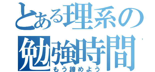 とある理系の勉強時間（もう諦めよう）