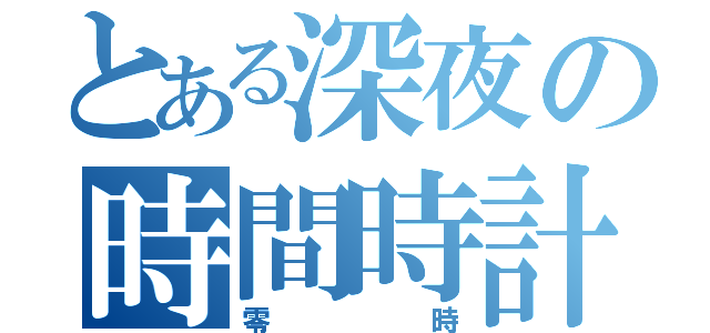 とある深夜の時間時計（零時）