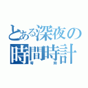 とある深夜の時間時計（零時）