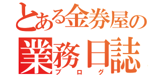 とある金券屋の業務日誌（ブログ）