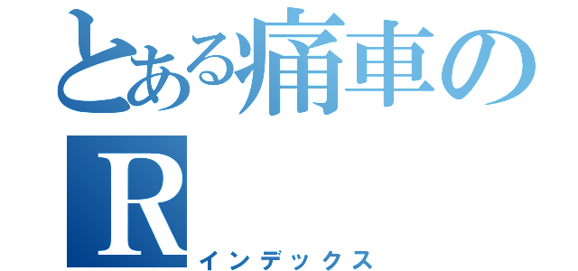 とある痛車のＲ （インデックス）