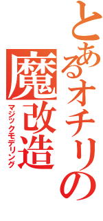 とあるオチリの魔改造（マジックモデリング）