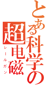 とある科学の超电磁砲（レールガン）