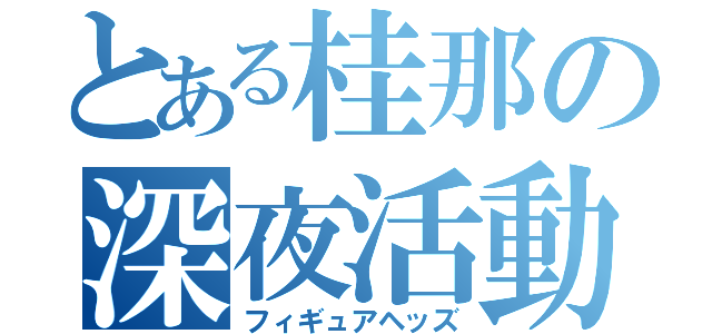 とある桂那の深夜活動（フィギュアヘッズ）