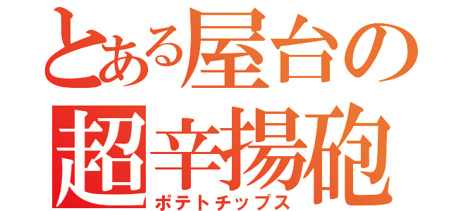 とある屋台の超辛揚砲（ポテトチップス）