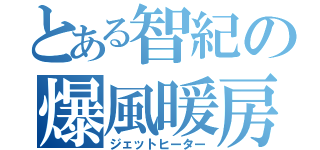 とある智紀の爆風暖房（ジェットヒーター）