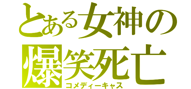 とある女神の爆笑死亡（コメディーキャス）