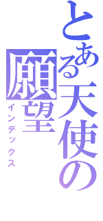 とある天使の願望（インデックス）