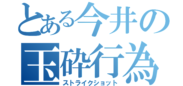 とある今井の玉砕行為（ストライクショット）