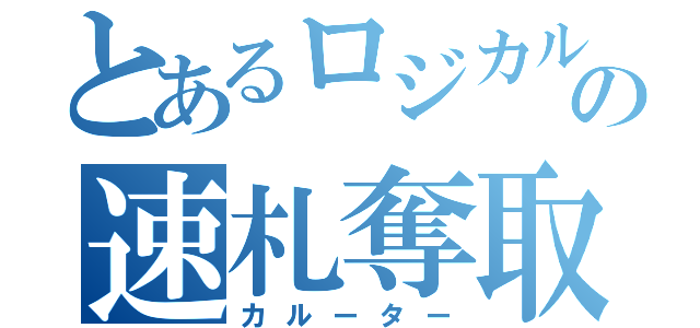 とあるロジカルの速札奪取（カルーター）