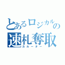 とあるロジカルの速札奪取（カルーター）