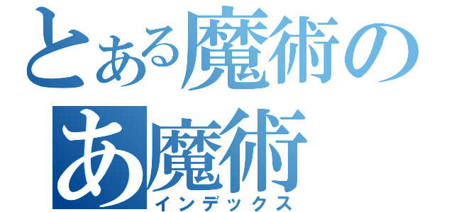 とある魔術のあ魔術（インデックス）