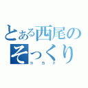 とある西尾のそっくりさん（コカド）