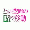 とある空間の時空移動（ロントリア）