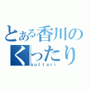 とある香川のくったり（ｑｕｔｔａｒｉ）