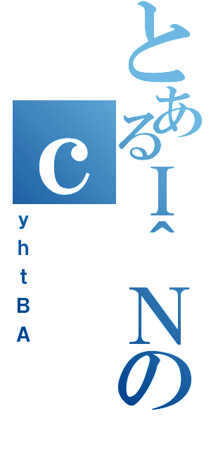 とあるＩ＾Ｎのｃ（ｙｈｔＢＡ）