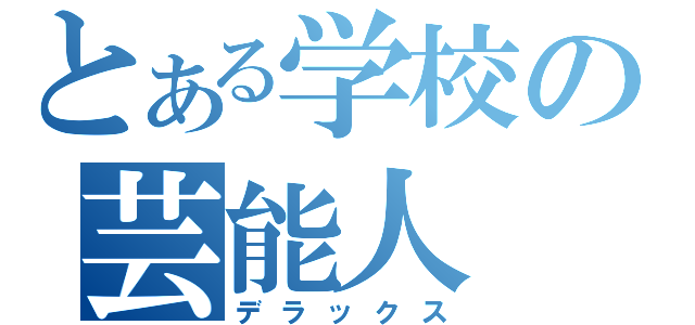 とある学校の芸能人（デラックス）