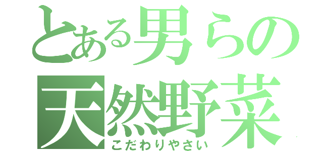 とある男らの天然野菜（こだわりやさい）