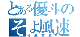 とある優斗のそよ風速（松風天馬）