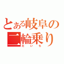 とある岐阜の二輪乗り（だいち）