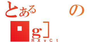 とあるのϐｇ］（ＲＸｖＣｔ）