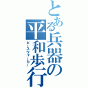 とある兵器の平和歩行（ピースウォーカー）