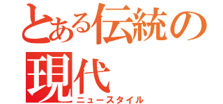 とある伝統の現代（ニュースタイル）