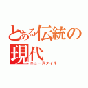 とある伝統の現代（ニュースタイル）