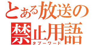 とある放送の禁止用語（タブーワード）