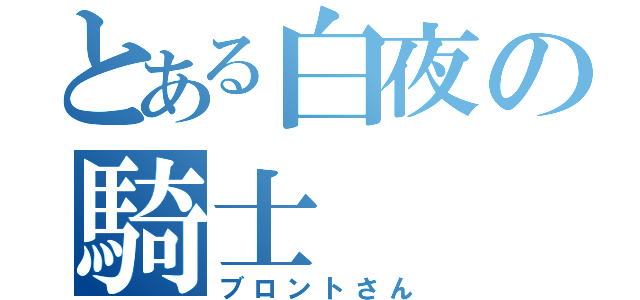 とある白夜の騎士（ブロントさん）